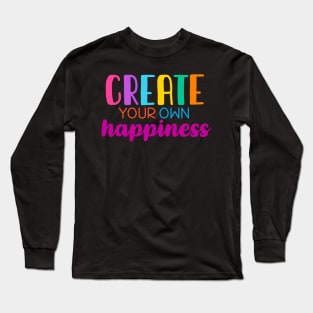 Create your own happiness Long Sleeve T-Shirt